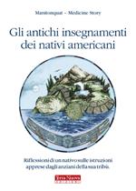 Gli antichi insegnamenti dei nativi americani. Riflessioni di un nativo sulle istruzioni apprese dagli anziani della sua tribù