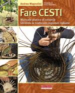 Fare cesti. Manuale pratico di cesteria secondo le tradizioni regionali italiane. Ediz. illustrata