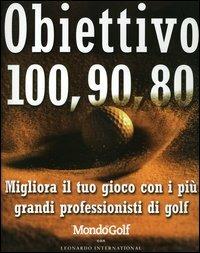Obiettivo 100, 90, 80. Migliora il tuo gioco con i più grandi professionisti di golf - copertina