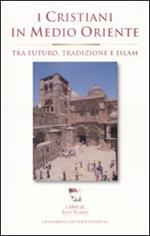 I cristiani in Medioriente. Tra futuro, tradizione e islam