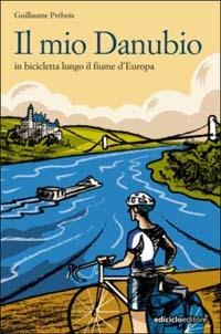 Il mio Danubio. In bicicletta lungo il fiume d'Europa - Guillaume Prébois - copertina