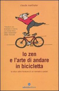 Lo zen e l'arte di andare in bicicletta. La vita e altre forature di un nomade a pedali - Claude Marthaler - copertina