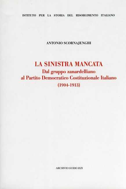 La Sinistra mancata. Dal gruppo zanardelliano al Partito Democratico Costituzionale Italiano (1904-1913) - Antonio Scornajenghi - copertina