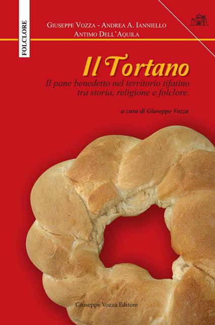 Il Tortano. Il pane benedetto nel territorio tifatino tra storia, religione e folclore - Giuseppe Vozza,Andrea A. Ianniello,Antimo Dell'Aquila - copertina