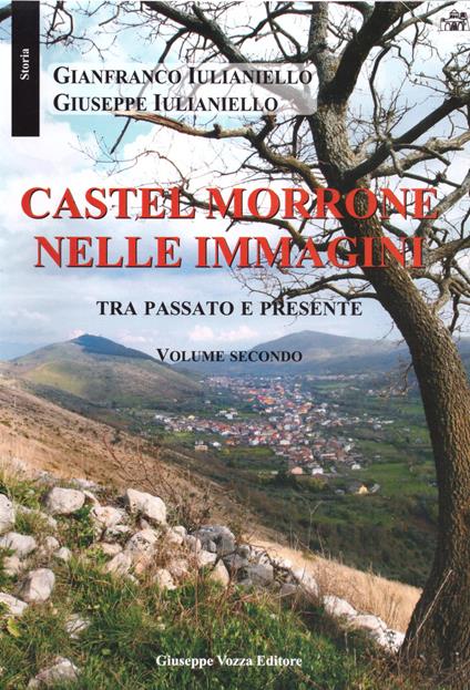 Castel Morrone nelle immagini tra passato e presente. Vol. 2 - Gianfranco Iulianiello,Giuseppe Iulianiello - copertina