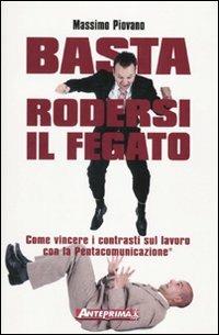 Basta rodersi il fegato. Come vincere i contrasti sul lavoro con la Pentacomunicazione® - Massimo Piovano - copertina