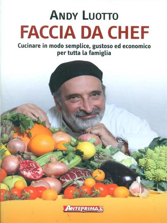 Faccia da chef. Cucinare in modo semplice, gustoso ed economico per tutta la famiglia - Andy Luotto - 6