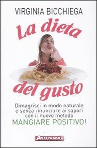 La dieta del gusto. Dimagrisci in modo naturale e senza rinunciare ai sapori con il nuovo metodo Mangiare positivo! - Virginia Bicchiega - copertina