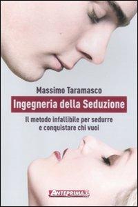 Ingegneria della seduzione. Il metodo infallibile per sedurre e conquistare chi vuoi - Massimo Taramasco - copertina