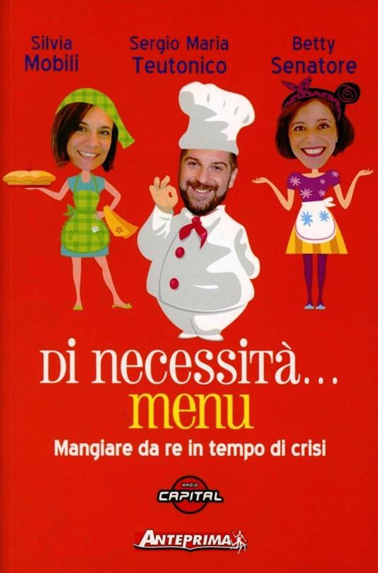 Di necessità... menu. Mangiare da re in tempi di crisi - Silvia Mobili,Benedetta Senatore,Sergio Maria Teutonico - copertina