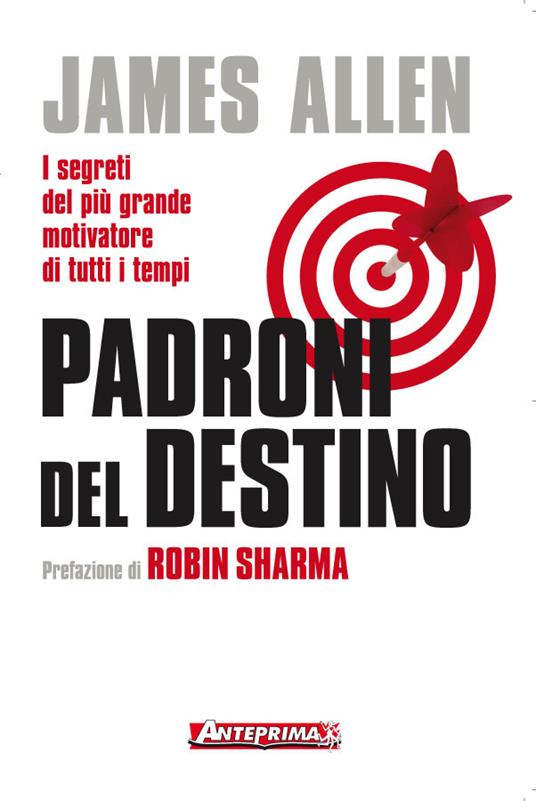 Padroni del destino. I segreti del più grande motivatore di tutti i tempi - James Allen,Serena Gigina Veronica Bertetto,Mirella Pagani - ebook