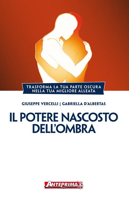 Il potere nascosto dell'ombra. Trasforma la tua parte oscura nella tua migliore alleata - Gabriella D'Albertas,Giuseppe Vercelli - ebook