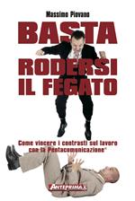 Basta rodersi il fegato. Come vincere i contrasti sul lavoro con la Pentacomunicazione®