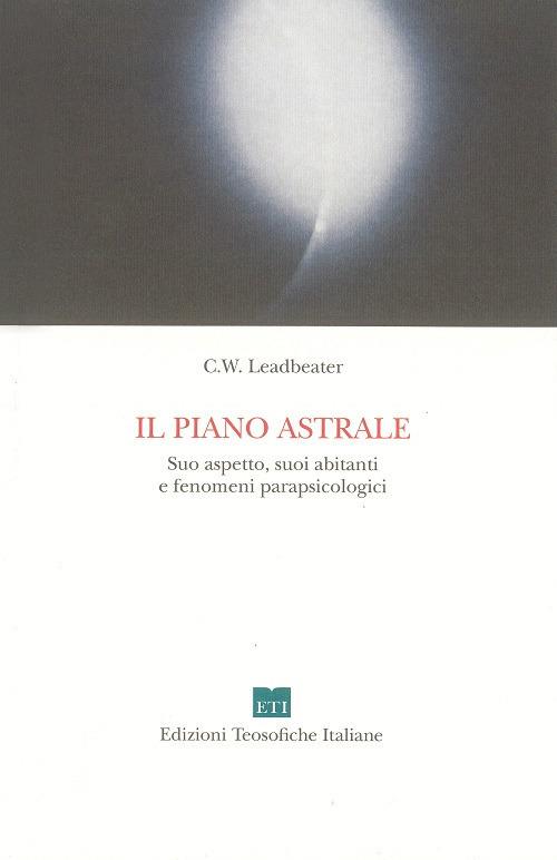 Il piano astrale. Suo aspetto, suoi abitanti e fenomeni parapsicologici - Charles W. Leadbeater - copertina