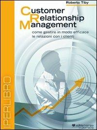 Customer relationship management. Come gestire in modo efficace le relazioni con i clienti. DVD - Roberto Tiby - copertina
