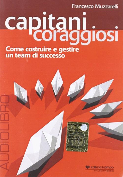 Capitani coraggiosi. Come costruire e gestire un team di successo. Audiolibro. CD Audio - Francesco Muzzarelli - copertina