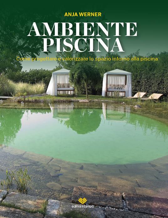 Ambiente piscina. Come progettare e valorizzare lo spazio intorno alla piscina - Anja Werner - copertina