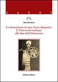 La formazione di una classe dirigente. L'Università italiana alla fine dell'Ottocento - Marcello Rossi - copertina