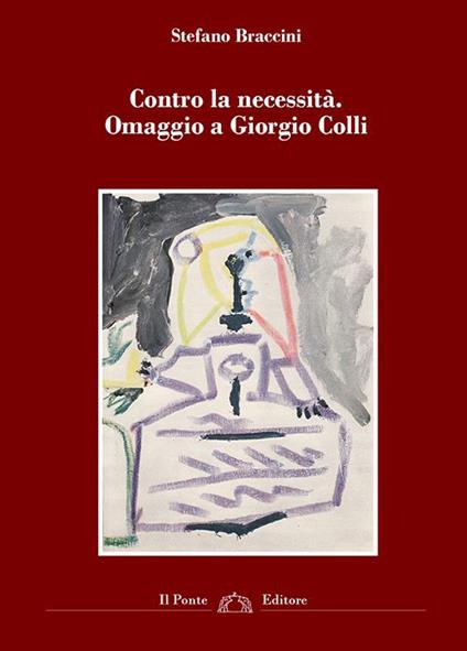 Contro la necessità. Omaggio a Giorgio Colli - Stefano Braccini - copertina