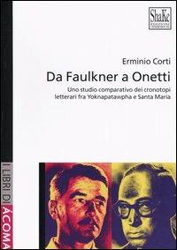 Da Faulkner a Onetti. Uno studio comparativo dei cronotopi letterari fra Yoknapatawpha e Santa Marìa - Erminio Corti - copertina