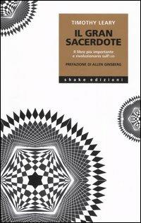 Il gran sacerdote. Il libro più importante e rivoluzionario sull'LSD - Timothy Leary - copertina