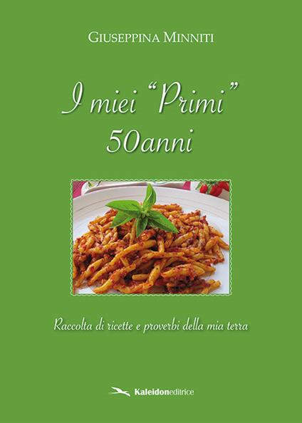 I miei «primi» 50 anni. Raccolta di ricette e proverbi della mia terra - Giuseppina Minniti - copertina