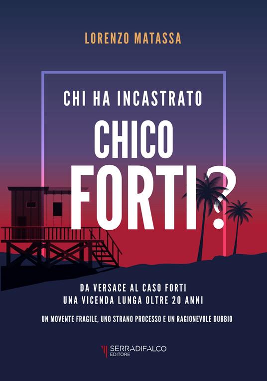 Chi ha incastrato Chico Forti? Nuova ediz. - Lorenzo Matassa - Libro -  Serradifalco Editore - | IBS