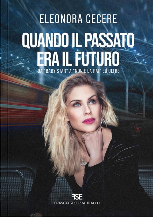 Quando il passato era il futuro. Da «Baby Star» a «Non è la Rai» ed oltre - Eleonora Cecere - copertina