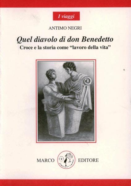 Quel diavolo di don Benedetto. Croce e la storia come «lavoro della vita» - Antimo Negri - copertina