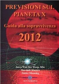 Previsioni sul pianeta X. Guida alla sopravvivenza 2012 - Marshall Masters,Jacco Van der Worp,Janice Manning - copertina