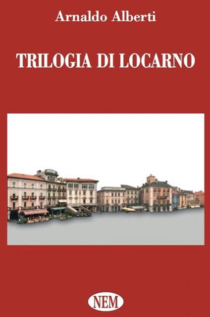 Trilogia di Locarno - Arnaldo Alberti - copertina