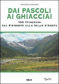 Dai pascoli ai ghiacciai. 100 itinerari dal Piemonte alla Valle d'Aosta - Rosanna Carnisio - copertina