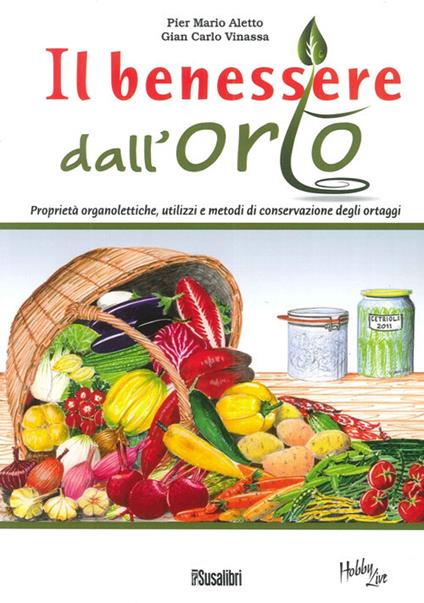 Il benessere dall'orto. Proprietà organolettiche, utilizzi e metodi di conservazione degli ortaggi - P. Mario Aletto,Giancarlo Vinassa - copertina