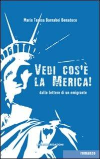 Vedi cos'è la Merica! Dalle lettere di un emigrante - M. Teresa Barnabei Bonaduce - copertina