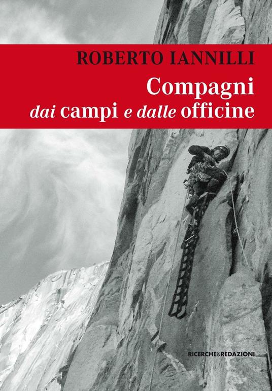 Compagni dai campi e dalle officine. Personaggi e interpreti tra i miei compagni di scalata - Roberto Iannilli - copertina