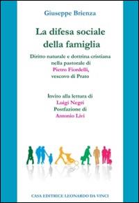 La difesa sociale della famiglia. Diritto naturale e dottrina cristiana nella pastorale di Pietro Fiordelli, vescovo di Prato - Giuseppe Brienza - copertina