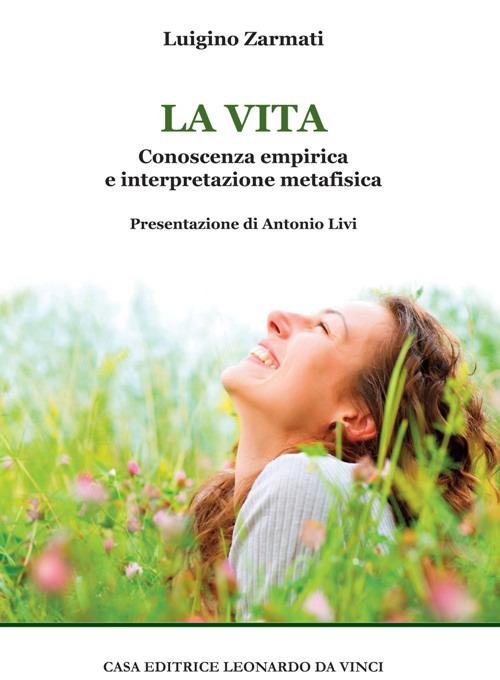 La vita. Conoscenza empirica e interpretazione metafisica - Luigino Zarmati - copertina