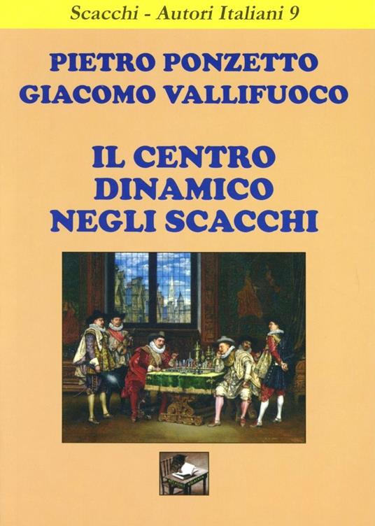 Il centro dinamico negli scacchi - Pietro Ponzetto,Giacomo Vallifuoco - copertina