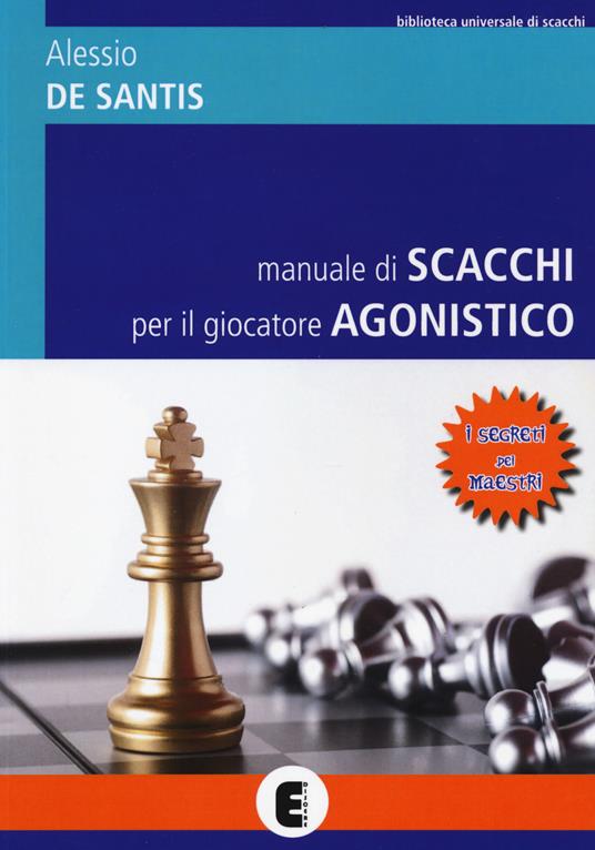 Manuale di scacchi per il giocatore agonistico. I segreti dei maestri -  Alessio De Santis - Libro - Ediscere - Biblioteca universale di scacchi |  IBS