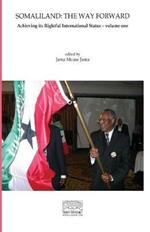 Somaliland: The Way Forward Vol 1.: Achieving its Rightful International Status