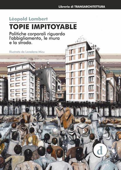 Topie impitoyable. Politiche corporali riguardo l'abbigliamento, le mura e le strade - Léopold Lambert - copertina