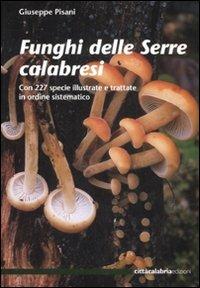 Funghi delle Serre calabresi. Con 227 specie illustrate e trattate in ordine sistematico. Ediz. illustrata - Giuseppe Pisani - copertina