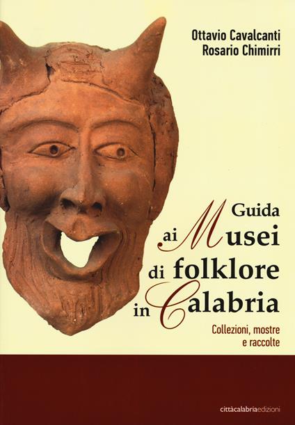 Guida ai musei di folklore in Calabria. Collezioni, mostre e raccolte. Ediz. illustrata - Ottavio Cavalcanti,Rosario Chimirri - copertina