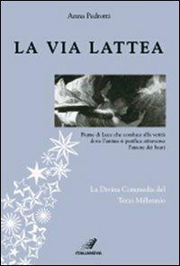 La via Lattea. Fiume di luce che conduce alla verità dove l'anima si purifica attraverso l'amore dei beati. La Divina Commedia del terzo millennio - Anna Pedrotti - copertina