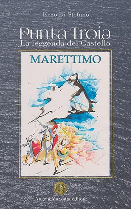 Marettimo. Punta Troia. La leggenda del castello - Francesco Di Stefano - copertina