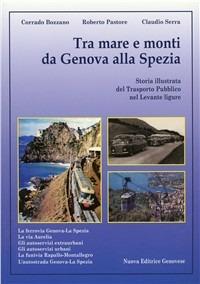 Tra mare e monti da Genova a La Spezia. Storia illustrata del trasporto pubblico nel Levante Ligure - Corrado Bozzano,Roberto Pastore,Claudio Serra - copertina