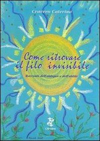 Come ritrovare il filo invisibile. Racconti dell'aldiqua e dell'aldilà - Caterina Cravero - copertina