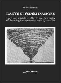 Dante e i fedeli d'amore. Il percorso iniziatico nella Divina Commedia alla luce degli insegnamenti della quarta via - Andrea Bertolini - copertina