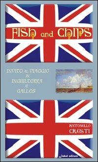 Fish and chips. Invito al viaggio in Inghilterra e Galles - Antonello Cresti - copertina