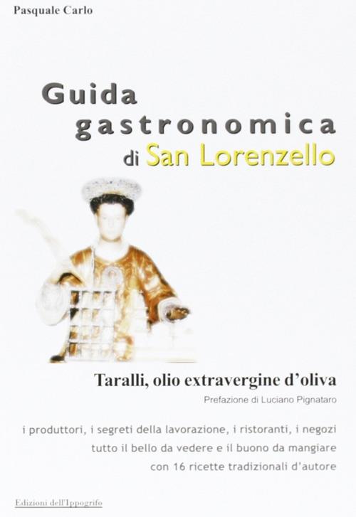 Guida gastronomica di San Lorenzello. Taralli, olio extravergine d'oliva - Pasquale Carlo - copertina